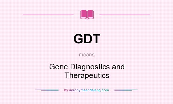 What does GDT mean? It stands for Gene Diagnostics and Therapeutics