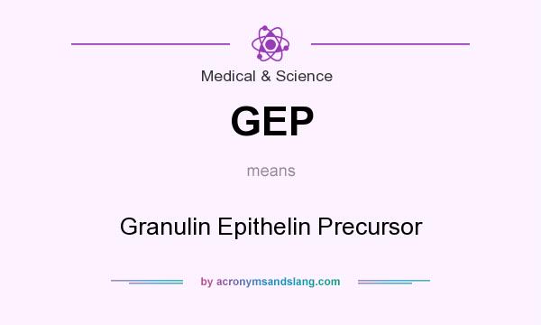 What does GEP mean? It stands for Granulin Epithelin Precursor