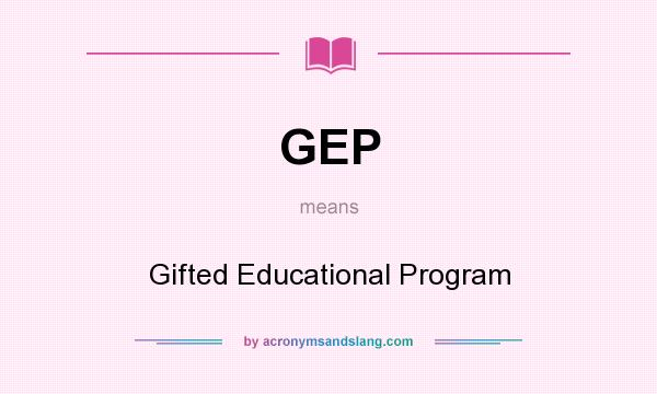 What does GEP mean? It stands for Gifted Educational Program