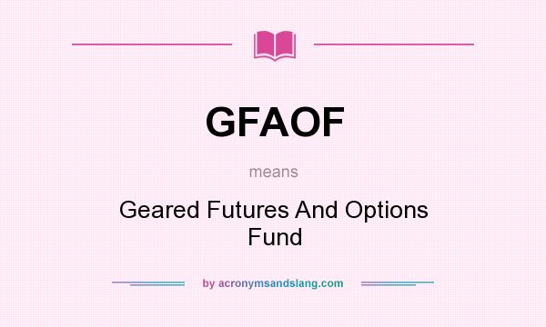 What does GFAOF mean? It stands for Geared Futures And Options Fund