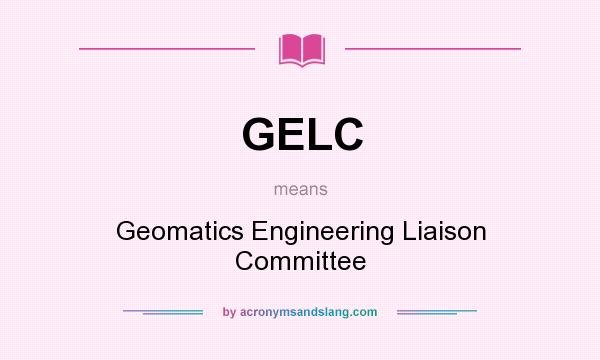 What does GELC mean? It stands for Geomatics Engineering Liaison Committee