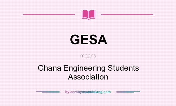 What does GESA mean? It stands for Ghana Engineering Students Association
