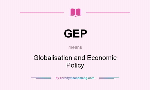 What does GEP mean? It stands for Globalisation and Economic Policy