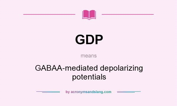 What does GDP mean? It stands for GABAA-mediated depolarizing potentials