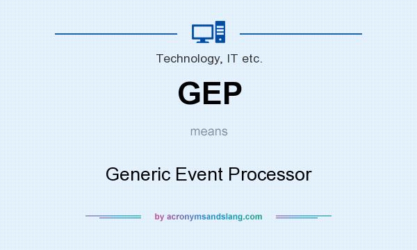 What does GEP mean? It stands for Generic Event Processor