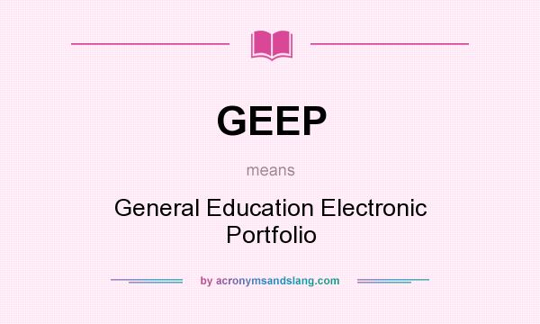 What does GEEP mean? It stands for General Education Electronic Portfolio