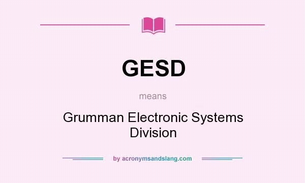 What does GESD mean? It stands for Grumman Electronic Systems Division