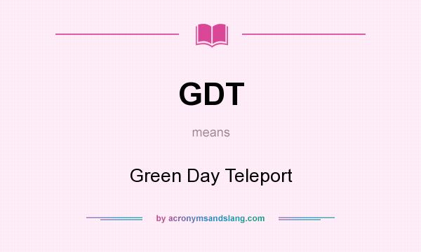 What does GDT mean? It stands for Green Day Teleport