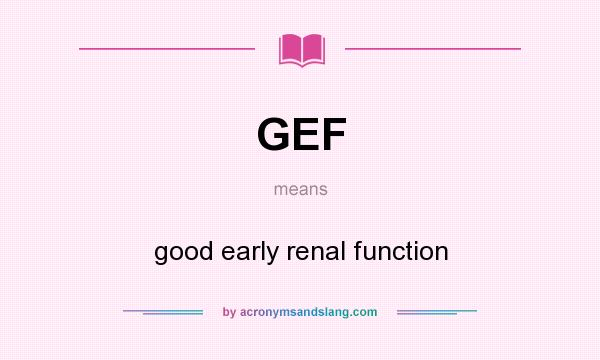 What does GEF mean? It stands for good early renal function