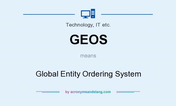 What does GEOS mean? It stands for Global Entity Ordering System