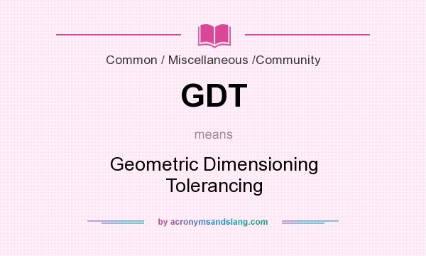 What does GDT mean? It stands for Geometric Dimensioning Tolerancing