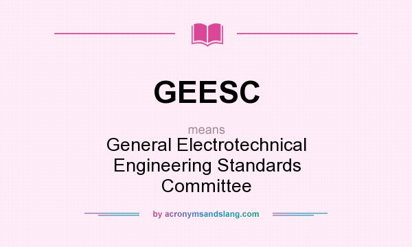 What does GEESC mean? It stands for General Electrotechnical Engineering Standards Committee