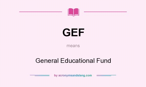 What does GEF mean? It stands for General Educational Fund