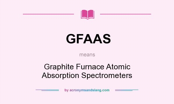 What does GFAAS mean? It stands for Graphite Furnace Atomic Absorption Spectrometers