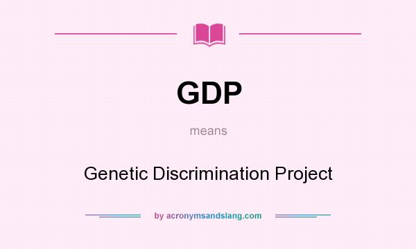 What does GDP mean? It stands for Genetic Discrimination Project
