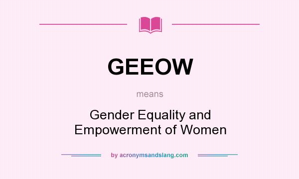What does GEEOW mean? It stands for Gender Equality and Empowerment of Women