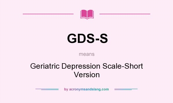 What does GDS-S mean? It stands for Geriatric Depression Scale-Short Version