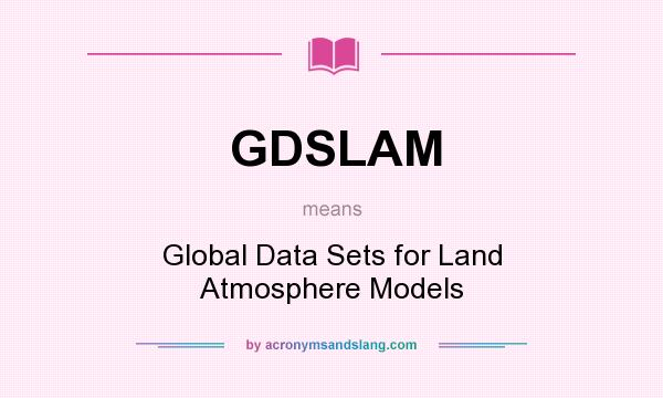 What does GDSLAM mean? It stands for Global Data Sets for Land Atmosphere Models