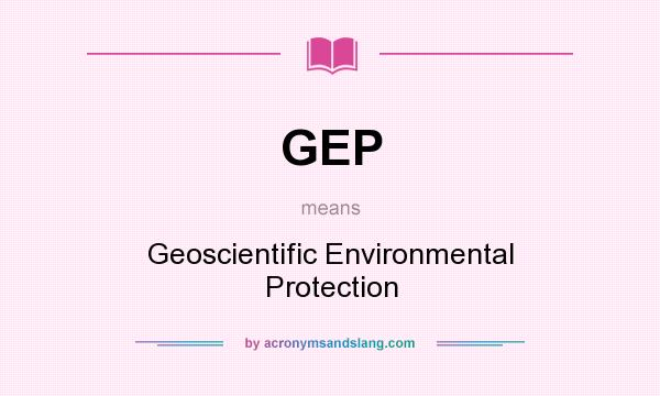What does GEP mean? It stands for Geoscientific Environmental Protection