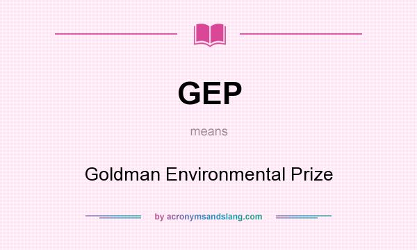 What does GEP mean? It stands for Goldman Environmental Prize