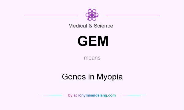 What does GEM mean? It stands for Genes in Myopia