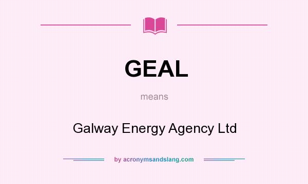 What does GEAL mean? It stands for Galway Energy Agency Ltd
