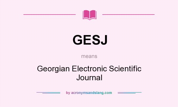 What does GESJ mean? It stands for Georgian Electronic Scientific Journal
