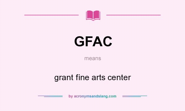 What does GFAC mean? It stands for grant fine arts center