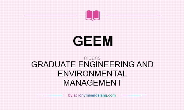 What does GEEM mean? It stands for GRADUATE ENGINEERING AND ENVIRONMENTAL MANAGEMENT