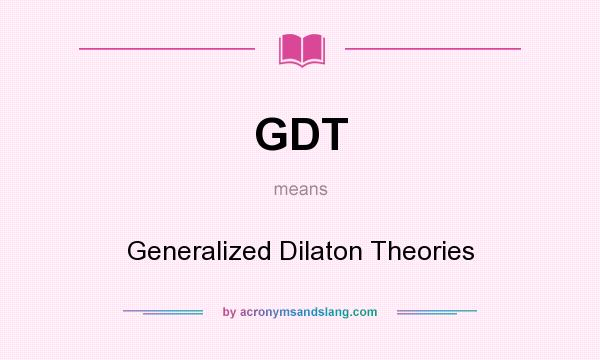 What does GDT mean? It stands for Generalized Dilaton Theories