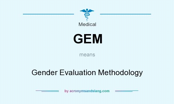 What does GEM mean? It stands for Gender Evaluation Methodology