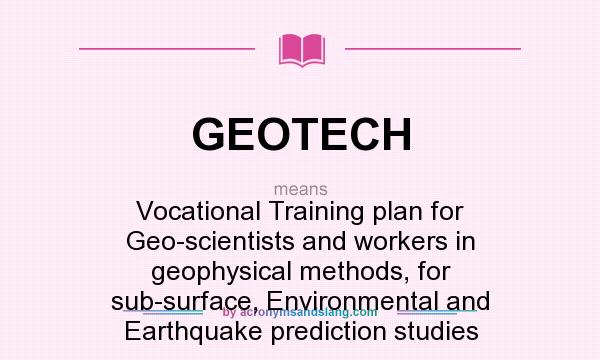 What does GEOTECH mean? It stands for Vocational Training plan for Geo-scientists and workers in geophysical methods, for sub-surface, Environmental and Earthquake prediction studies