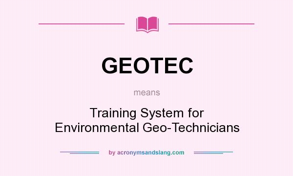 What does GEOTEC mean? It stands for Training System for Environmental Geo-Technicians