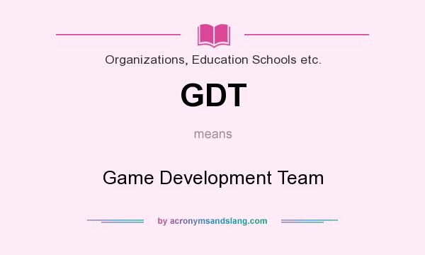 What does GDT mean? It stands for Game Development Team