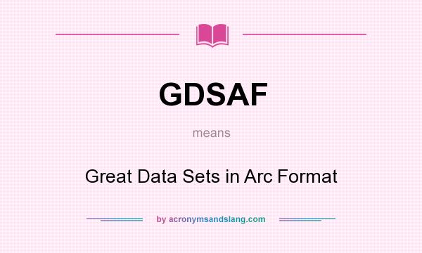 What does GDSAF mean? It stands for Great Data Sets in Arc Format