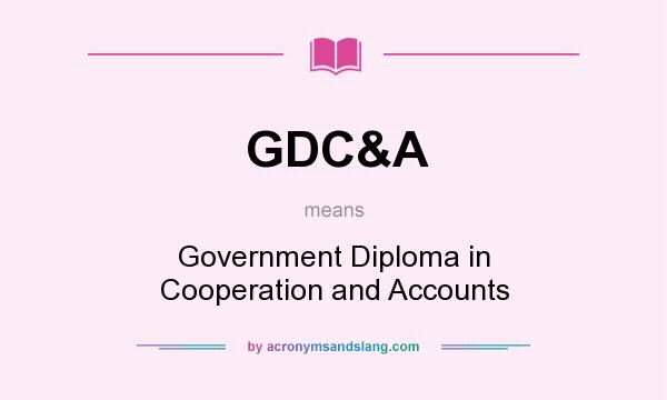 What does GDC&A mean? It stands for Government Diploma in Cooperation and Accounts