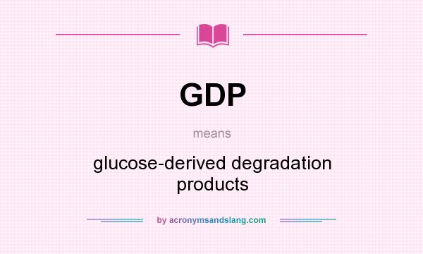 What does GDP mean? It stands for glucose-derived degradation products