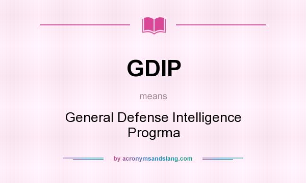 What does GDIP mean? It stands for General Defense Intelligence Progrma