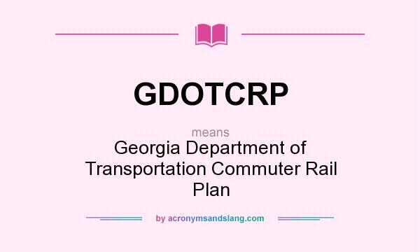 What does GDOTCRP mean? It stands for Georgia Department of Transportation Commuter Rail Plan
