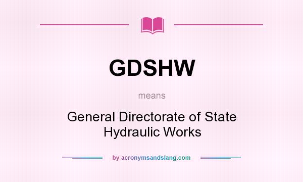 What does GDSHW mean? It stands for General Directorate of State Hydraulic Works