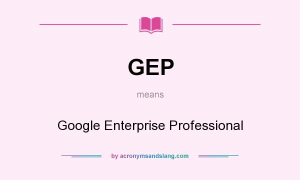 What does GEP mean? It stands for Google Enterprise Professional