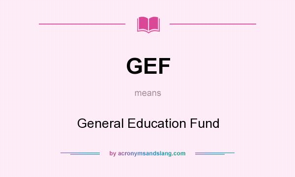 What does GEF mean? It stands for General Education Fund