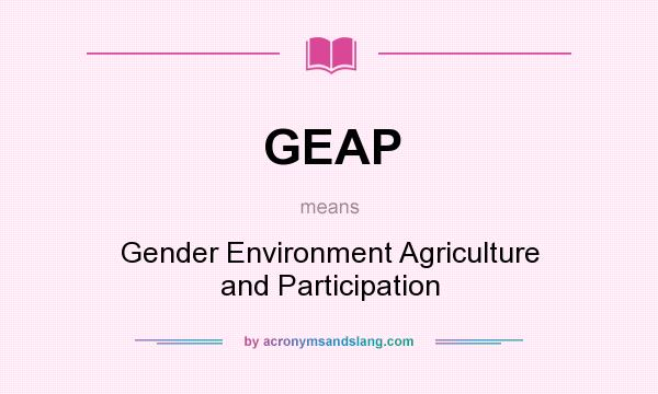 What does GEAP mean? It stands for Gender Environment Agriculture and Participation