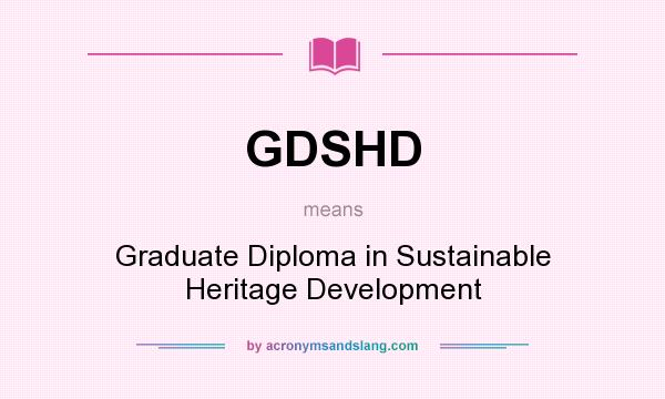 What does GDSHD mean? It stands for Graduate Diploma in Sustainable Heritage Development