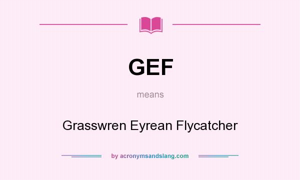 What does GEF mean? It stands for Grasswren Eyrean Flycatcher