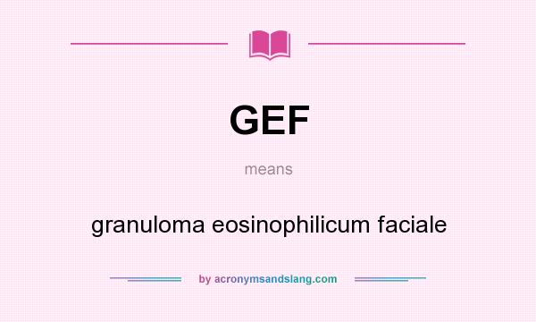 What does GEF mean? It stands for granuloma eosinophilicum faciale