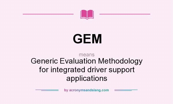 What does GEM mean? It stands for Generic Evaluation Methodology for integrated driver support applications