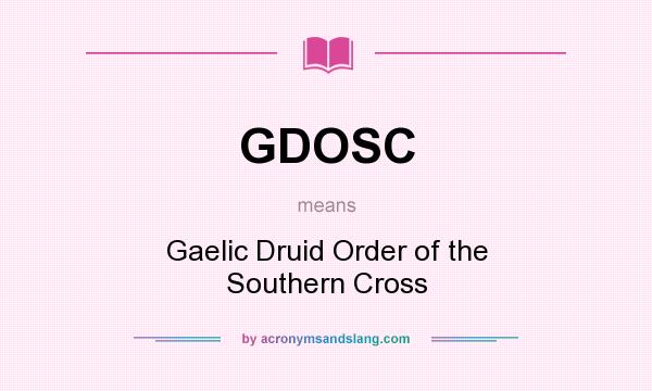 What does GDOSC mean? It stands for Gaelic Druid Order of the Southern Cross