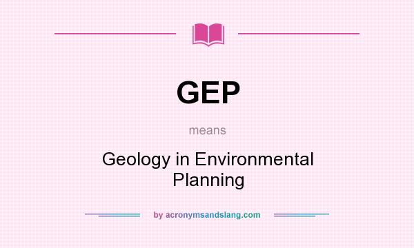 What does GEP mean? It stands for Geology in Environmental Planning