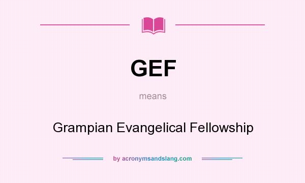 What does GEF mean? It stands for Grampian Evangelical Fellowship